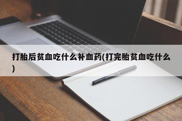 米非司酮片米索前列醇在线下单购买打胎后贫血吃什么补血药(打完胎贫血吃什么)