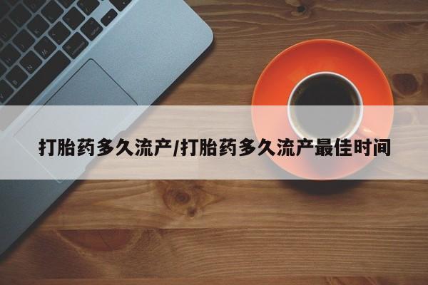 米非司酮片米索前列醇在线下单购买打胎药多久流产/打胎药多久流产最佳时间