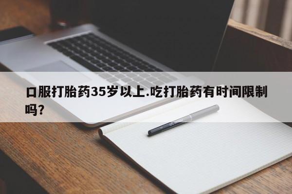 米非司酮片米索前列醇在线下单购买口服打胎药35岁以上.吃打胎药有时间限制吗？