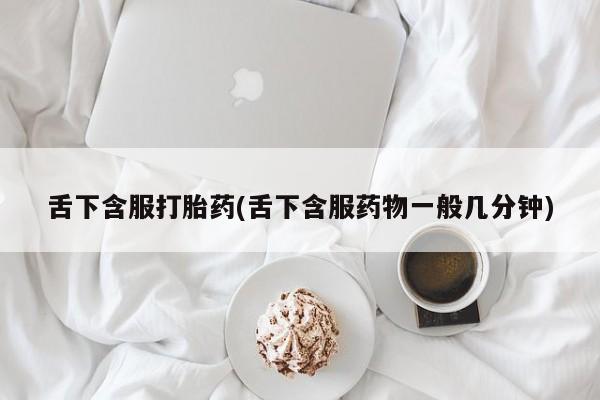 米非司酮片米索前列醇在线下单购买舌下含服打胎药(舌下含服药物一般几分钟)