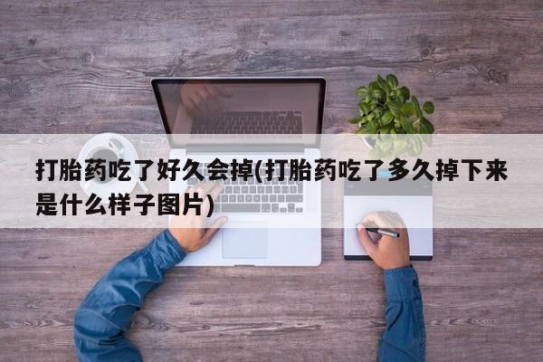 米非司酮片米索前列醇在线下单购买打胎药吃了好久会掉(打胎药吃了多久掉下来是什么样子图片)
