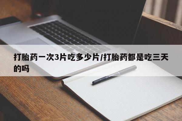 米非司酮片米索前列醇在线下单购买打胎药一次3片吃多少片/打胎药都是吃三天的吗
