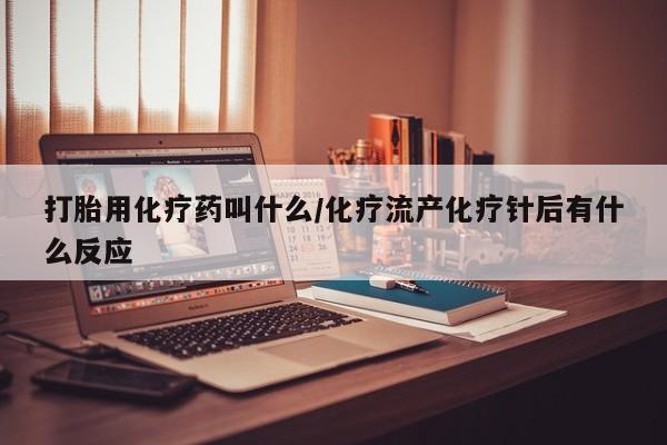 米非司酮片米索前列醇在线下单购买打胎用化疗药叫什么/化疗流产化疗针后有什么反应