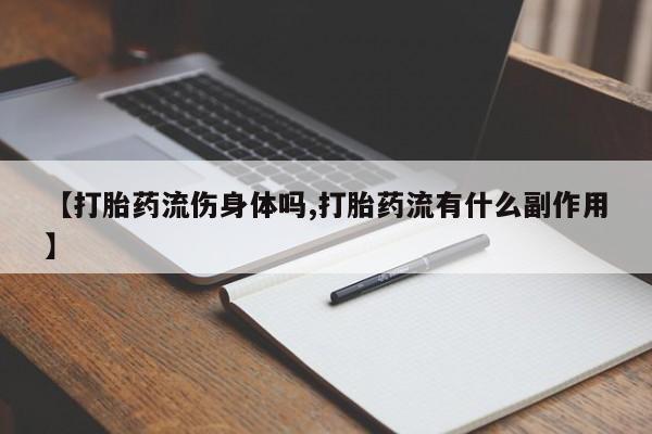 米非司酮片米索前列醇在线下单购买【打胎药流伤身体吗,打胎药流有什么副作用】