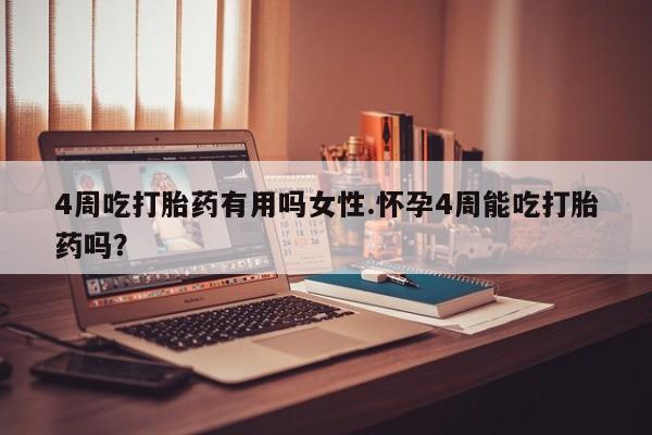 米非司酮片米索前列醇在线下单购买4周吃打胎药有用吗女性.怀孕4周能吃打胎药吗？