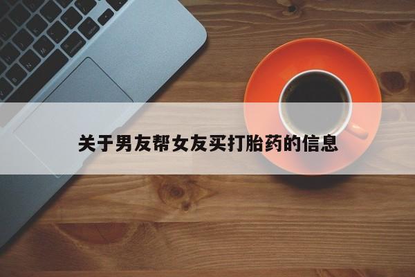 米非司酮片米索前列醇在线下单购买关于男友帮女友买打胎药的信息