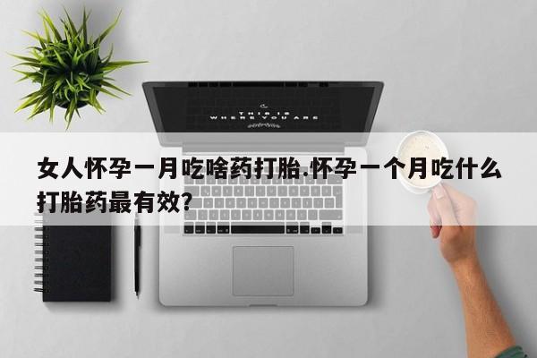 米非司酮片米索前列醇在线下单购买女人怀孕一月吃啥药打胎.怀孕一个月吃什么打胎药最有效？
