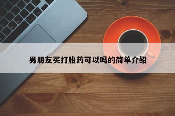 米非司酮片米索前列醇在线下单购买男朋友买打胎药可以吗的简单介绍