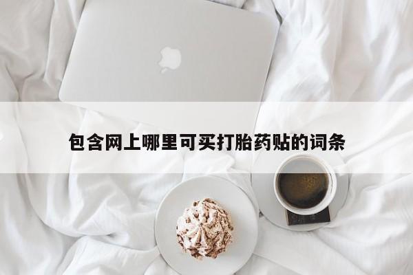 米非司酮片米索前列醇在线下单购买包含网上哪里可买打胎药贴的词条