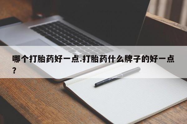 米非司酮片米索前列醇在线下单购买哪个打胎药好一点.打胎药什么牌子的好一点？