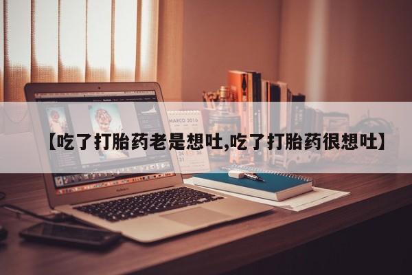 米非司酮片米索前列醇在线下单购买【吃了打胎药老是想吐,吃了打胎药很想吐】