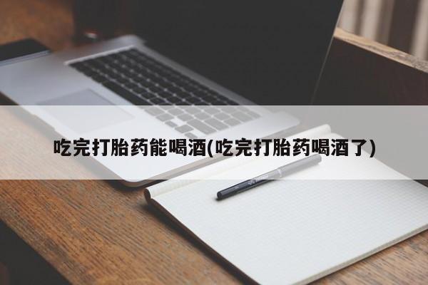 米非司酮片米索前列醇在线下单购买吃完打胎药能喝酒(吃完打胎药喝酒了)