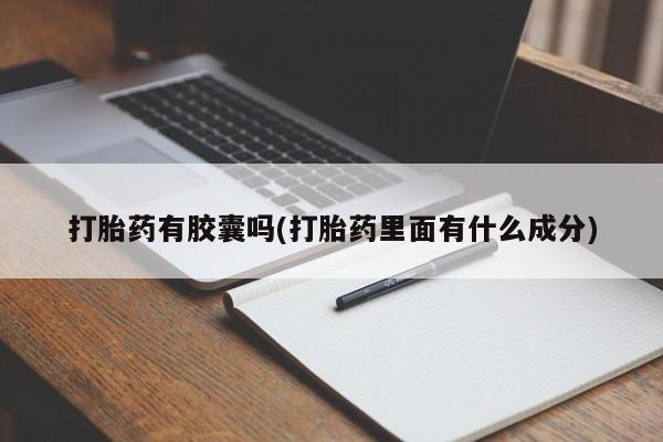 米非司酮片米索前列醇在线下单购买打胎药有胶囊吗(打胎药里面有什么成分)