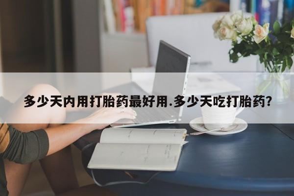 米非司酮片米索前列醇在线下单购买多少天内用打胎药最好用.多少天吃打胎药？