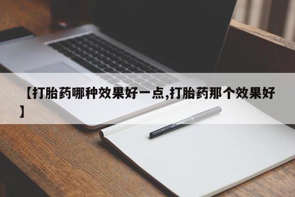 米非司酮片米索前列醇在线下单购买【打胎药哪种效果好一点,打胎药那个效果好】