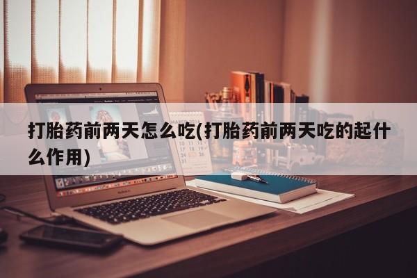米非司酮片米索前列醇在线下单购买打胎药前两天怎么吃(打胎药前两天吃的起什么作用)