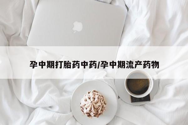 米非司酮片米索前列醇在线下单购买孕中期打胎药中药/孕中期流产药物