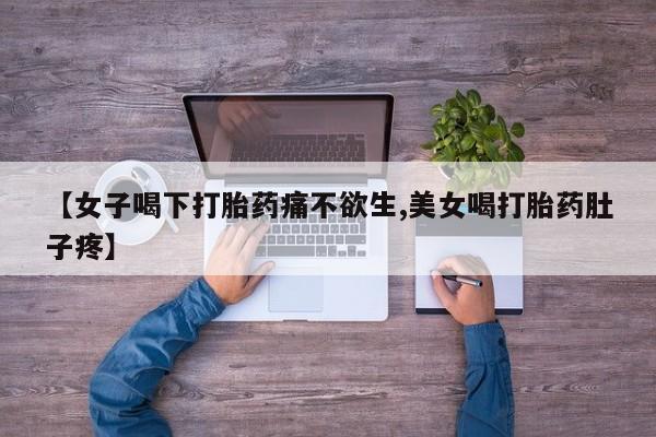 米非司酮片米索前列醇在线下单购买【女子喝下打胎药痛不欲生,美女喝打胎药肚子疼】