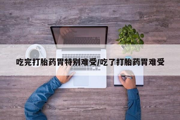 米非司酮片米索前列醇在线下单购买吃完打胎药胃特别难受/吃了打胎药胃难受